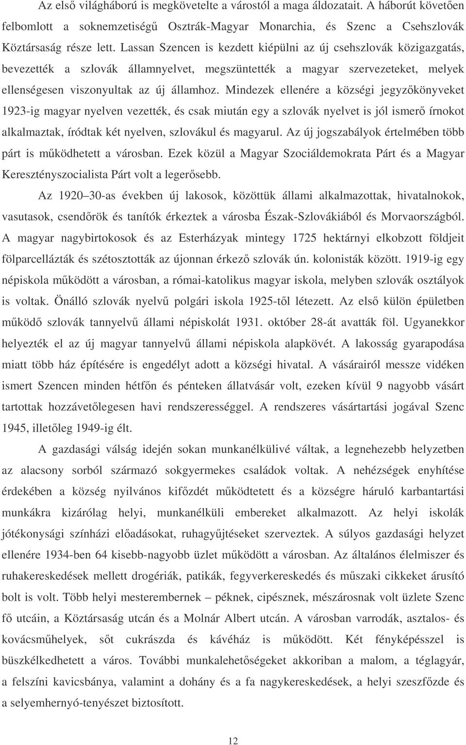 Mindezek ellenére a községi jegyzkönyveket 923-ig magyar nyelven vezették, és csak miután egy a szlovák nyelvet is jól ismer írnokot alkalmaztak, íródtak két nyelven, szlovákul és magyarul.