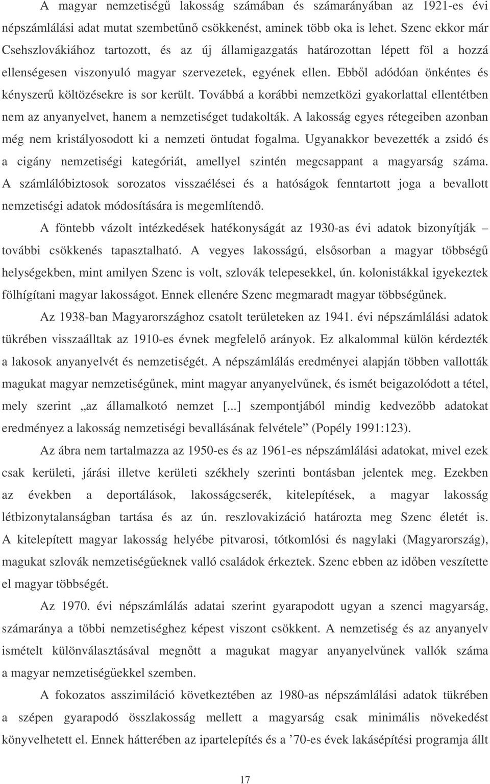 Ebbl adódóan önkéntes és kényszer költözésekre is sor került. Továbbá a korábbi nemzetközi gyakorlattal ellentétben nem az anyanyelvet, hanem a nemzetiséget tudakolták.