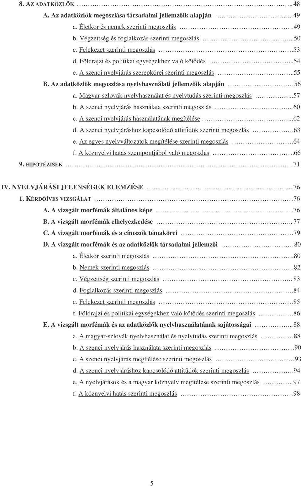 Az adatközlk megoszlása nyelvhasználati jellemzik alapján 56 a. Magyar-szlovák nyelvhasználat és nyelvtudás szerinti megoszlás... 57 b. A szenci nyelvjárás használata szerinti megoszlás... 60 c.