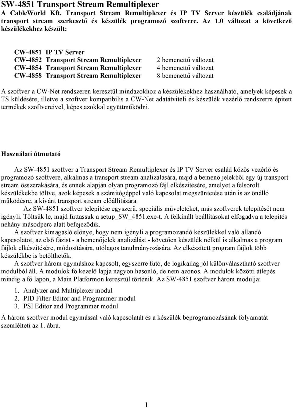 változat 4 bemenettű változat 8 bemenettű változat A szoftver a CW-Net rendszeren keresztül mindazokhoz a készülékekhez használható, amelyek képesek a TS küldésére, illetve a szoftver kompatibilis a