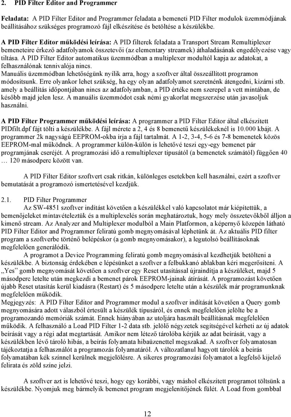 A PID Filter Editor működési leírása: A PID filterek feladata a Transport Stream Remultiplexer bemeneteire érkező adatfolyamok összetevői (az elementary streamek) áthaladásának engedélyezése vagy