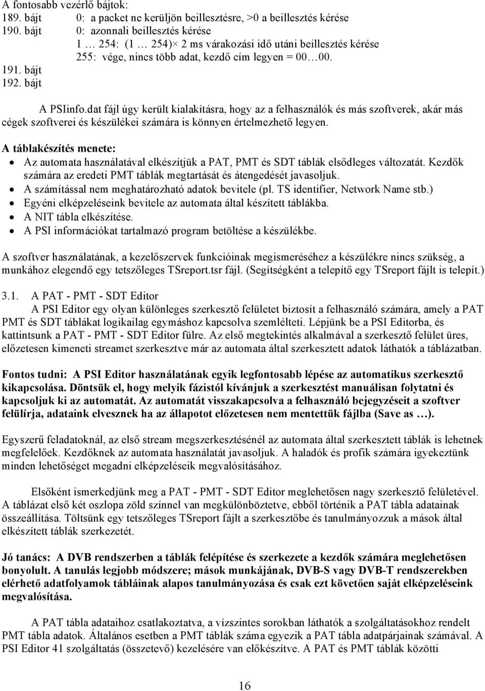 dat fájl úgy került kialakításra, hogy az a felhasználók és más szoftverek, akár más cégek szoftverei és készülékei számára is könnyen értelmezhető legyen.