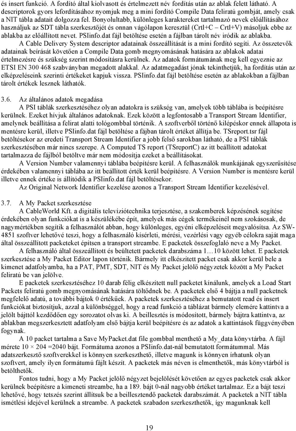 Bonyolultabb, különleges karaktereket tartalmazó nevek előállításához használjuk az SDT tábla szerkesztőjét és onnan vágólapon keresztül (Crtl+C Crtl+V) másoljuk ebbe az ablakba az előállított nevet.