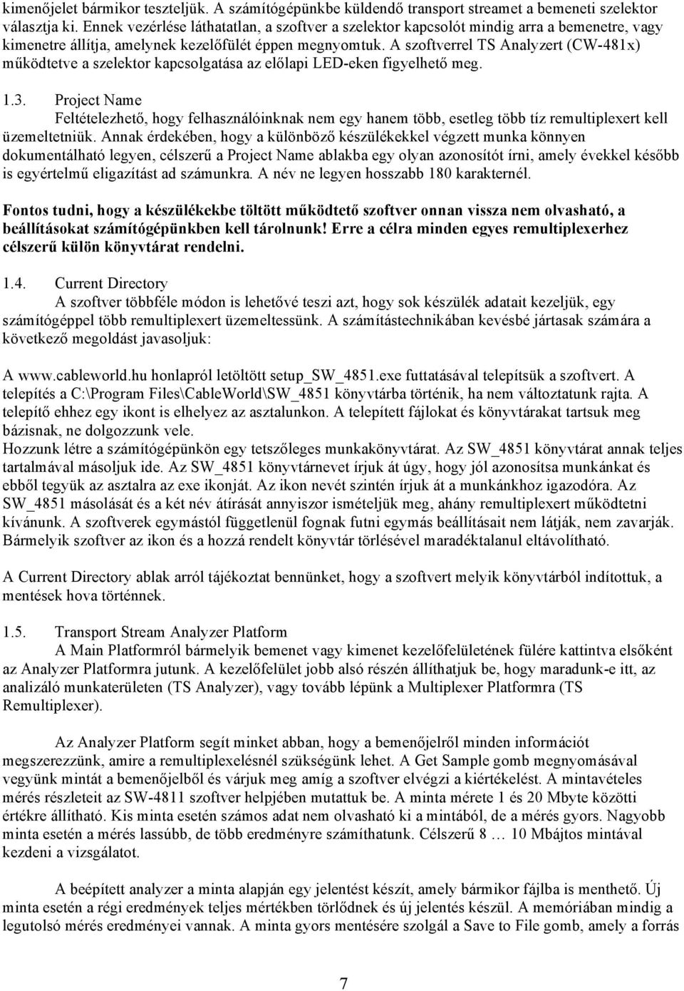 A szoftverrel TS Analyzert (CW-481x) működtetve a szelektor kapcsolgatása az előlapi LED-eken figyelhető meg. 1.3.