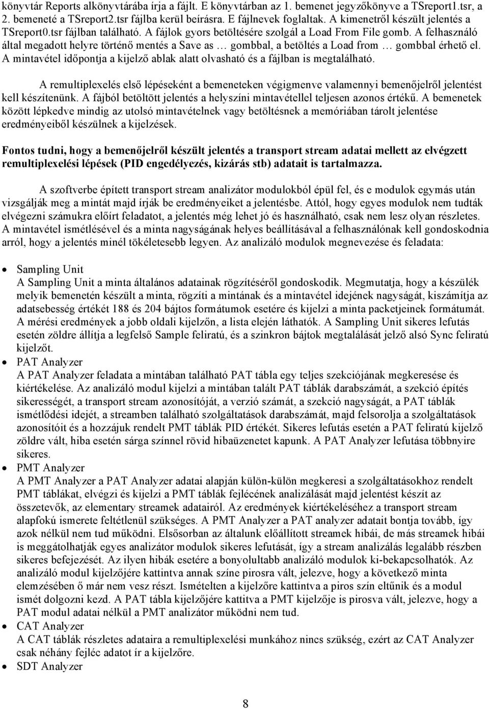 A felhasználó által megadott helyre történő mentés a Save as gombbal, a betöltés a Load from gombbal érhető el. A mintavétel időpontja a kijelző ablak alatt olvasható és a fájlban is megtalálható.