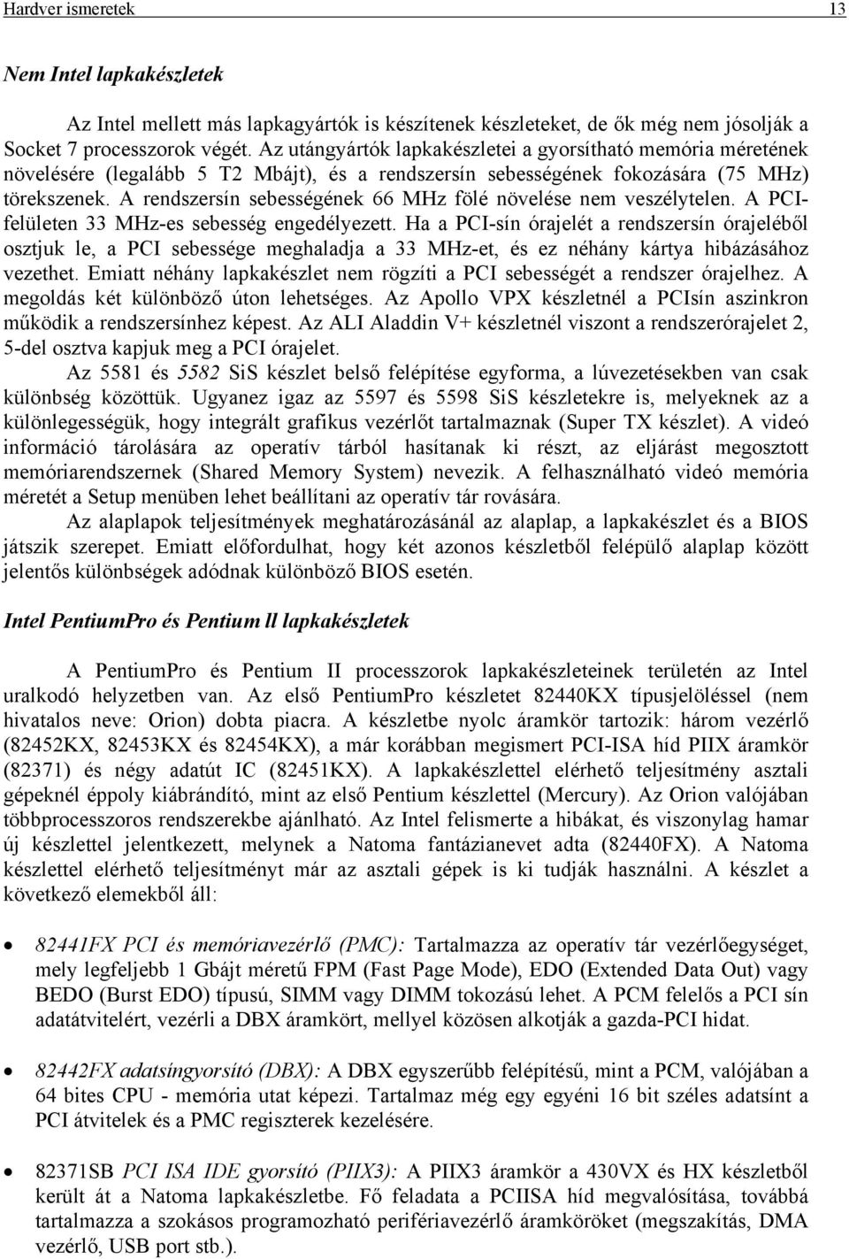 A rendszersín sebességének 66 MHz fölé növelése nem veszélytelen. A PCIfelületen 33 MHz-es sebesség engedélyezett.