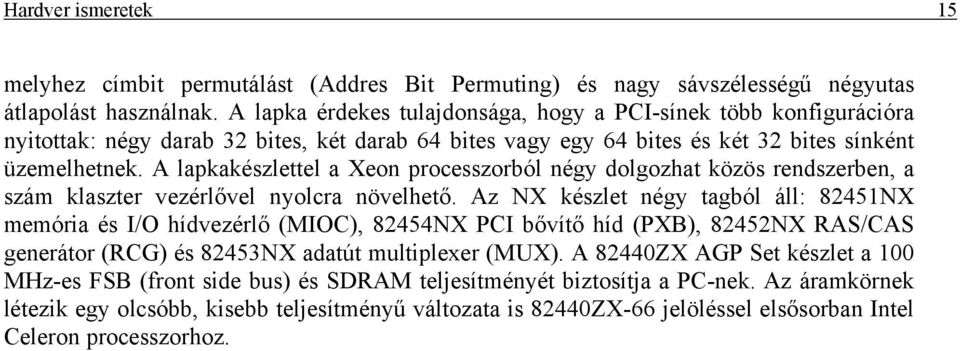 A lapkakészlettel a Xeon processzorból négy dolgozhat közös rendszerben, a szám klaszter vezérlővel nyolcra növelhető.