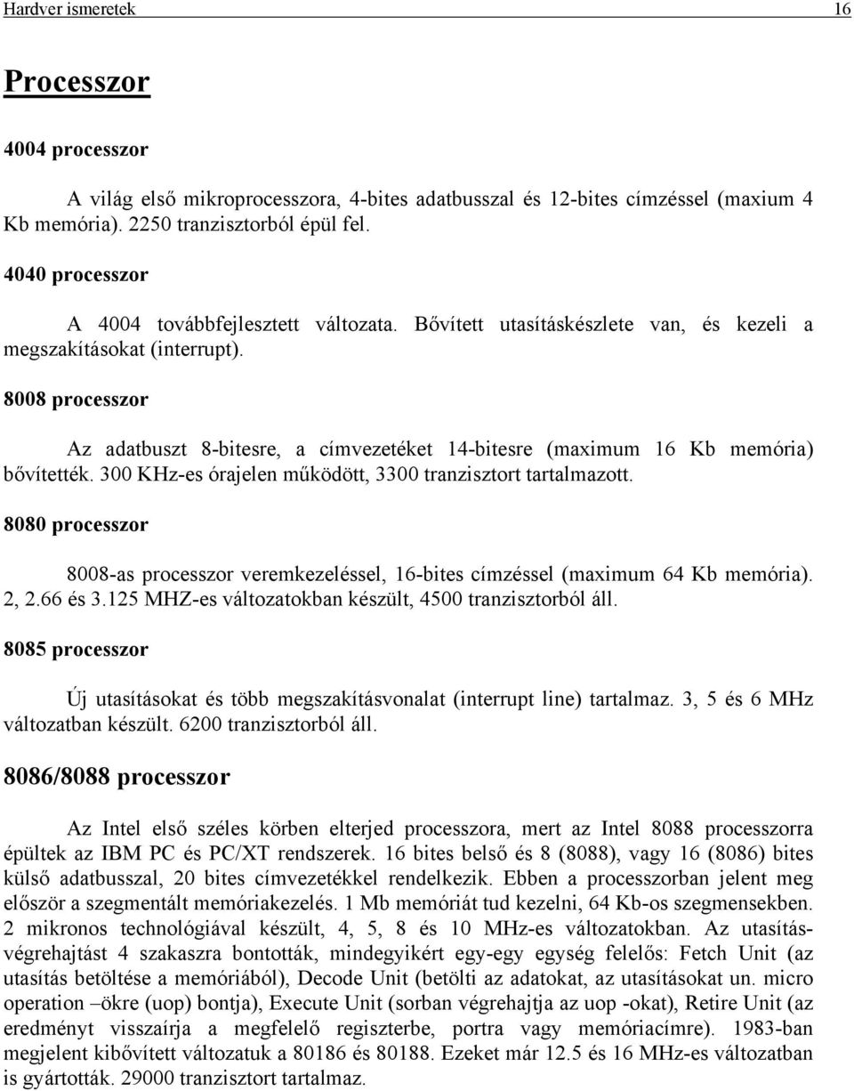 8008 processzor Az adatbuszt 8-bitesre, a címvezetéket 14-bitesre (maximum 16 Kb memória) bővítették. 300 KHz-es órajelen működött, 3300 tranzisztort tartalmazott.