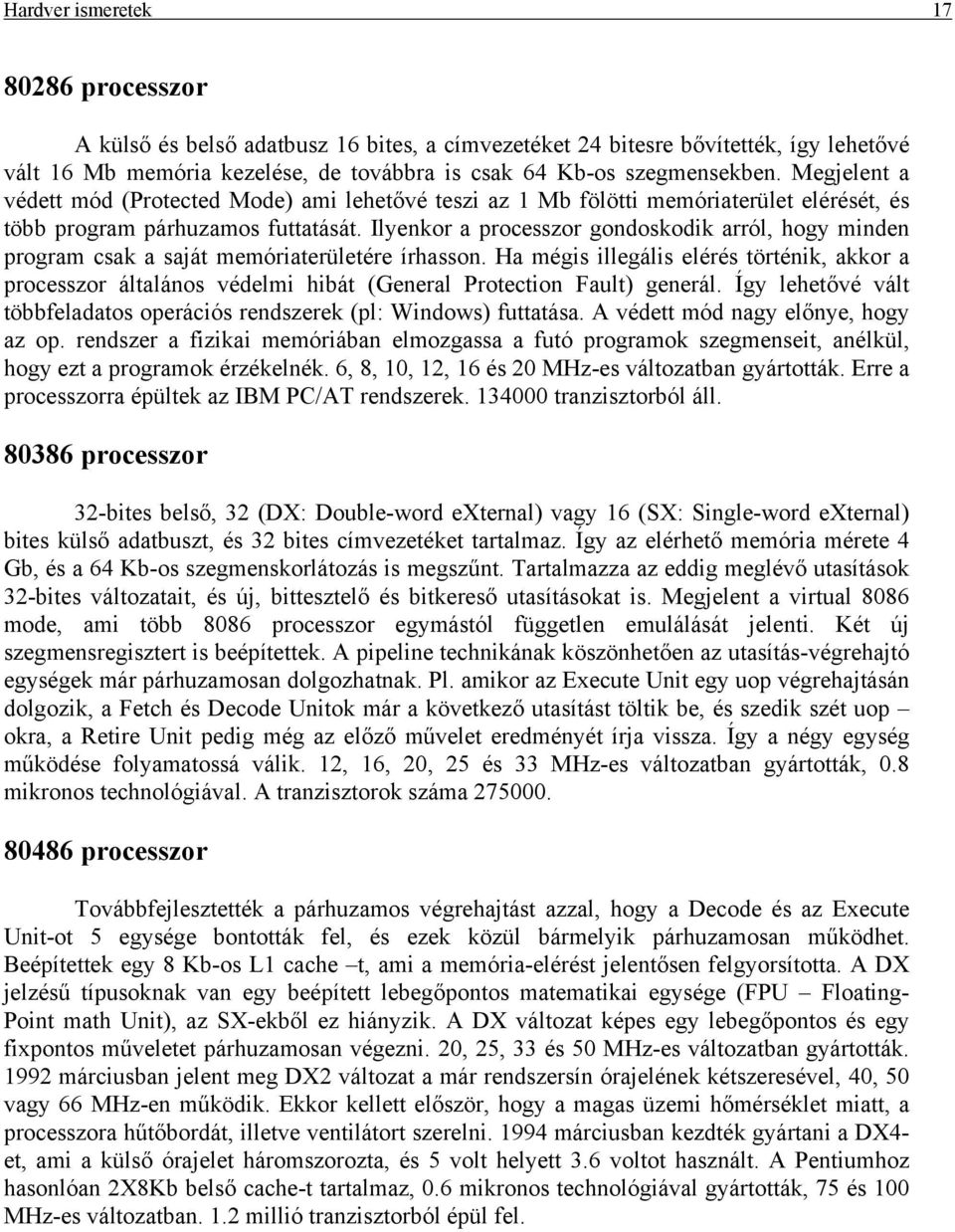 Ilyenkor a processzor gondoskodik arról, hogy minden program csak a saját memóriaterületére írhasson.