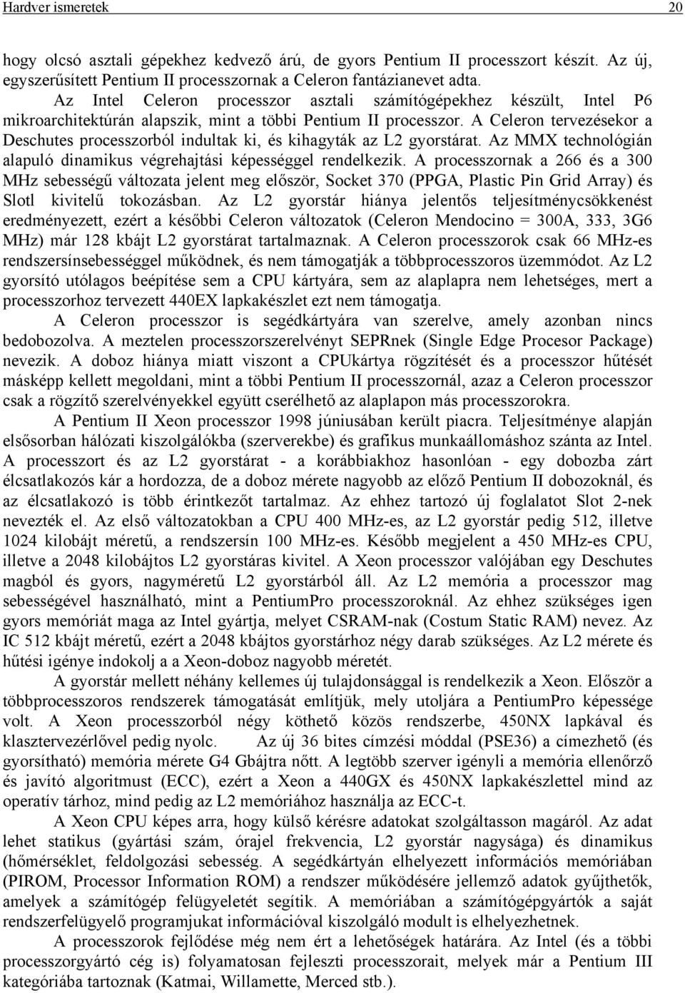 A Celeron tervezésekor a Deschutes processzorból indultak ki, és kihagyták az L2 gyorstárat. Az MMX technológián alapuló dinamikus végrehajtási képességgel rendelkezik.