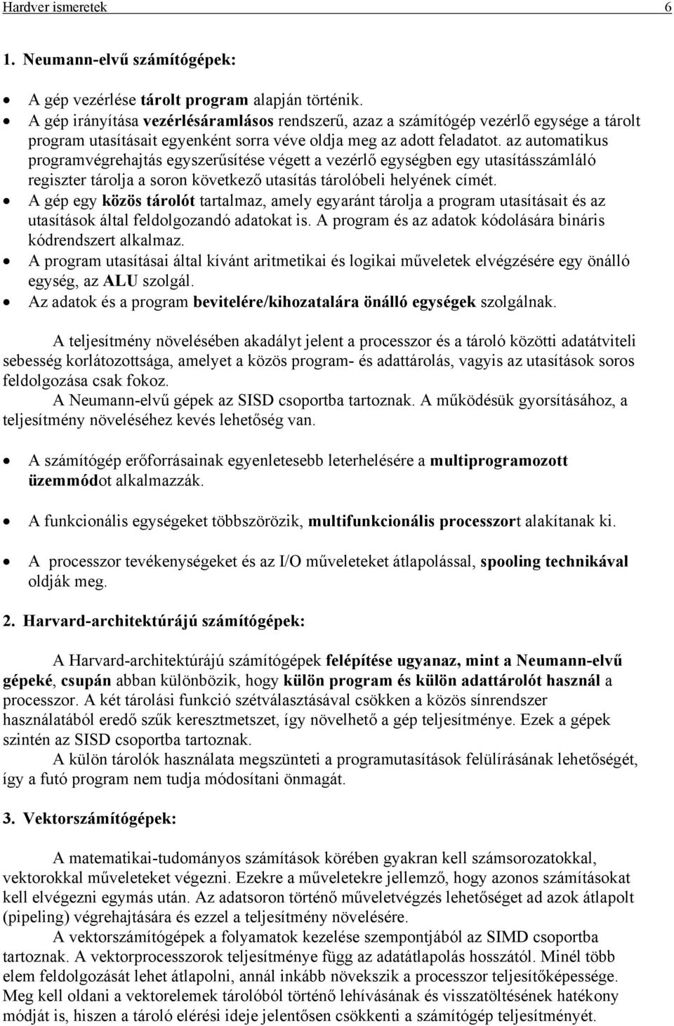 az automatikus programvégrehajtás egyszerűsítése végett a vezérlő egységben egy utasításszámláló regiszter tárolja a soron következő utasítás tárolóbeli helyének címét.