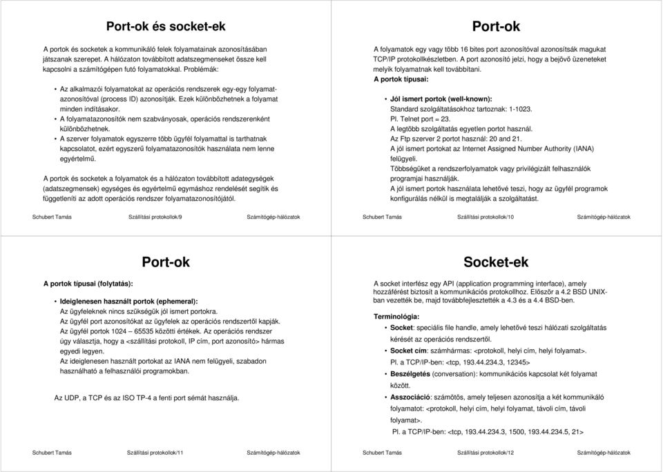 Problémák: Az alkalmazói folyamatokat az operációs rendszerek egyegy folyamatazonosítóval (process ID) azonosítják. Ezek különbözhetnek a folyamat minden indításakor.