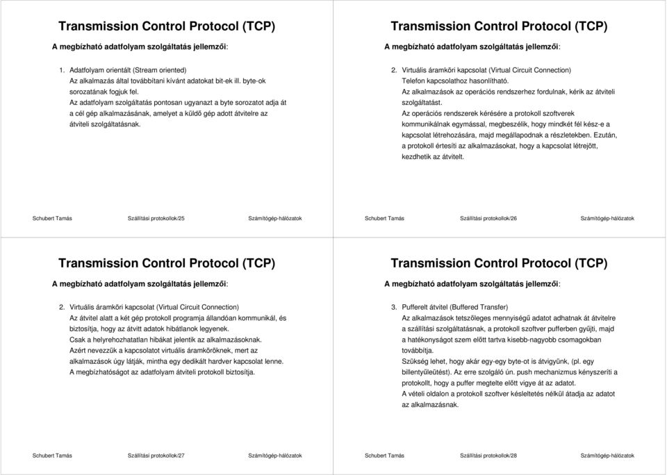 Virtuális áramköri kapcsolat (Virtual Circuit Connection) Telefon kapcsolathoz hasonlítható. Az alkalmazások az operációs rendszerhez fordulnak, kérik az átviteli szolgáltatást.