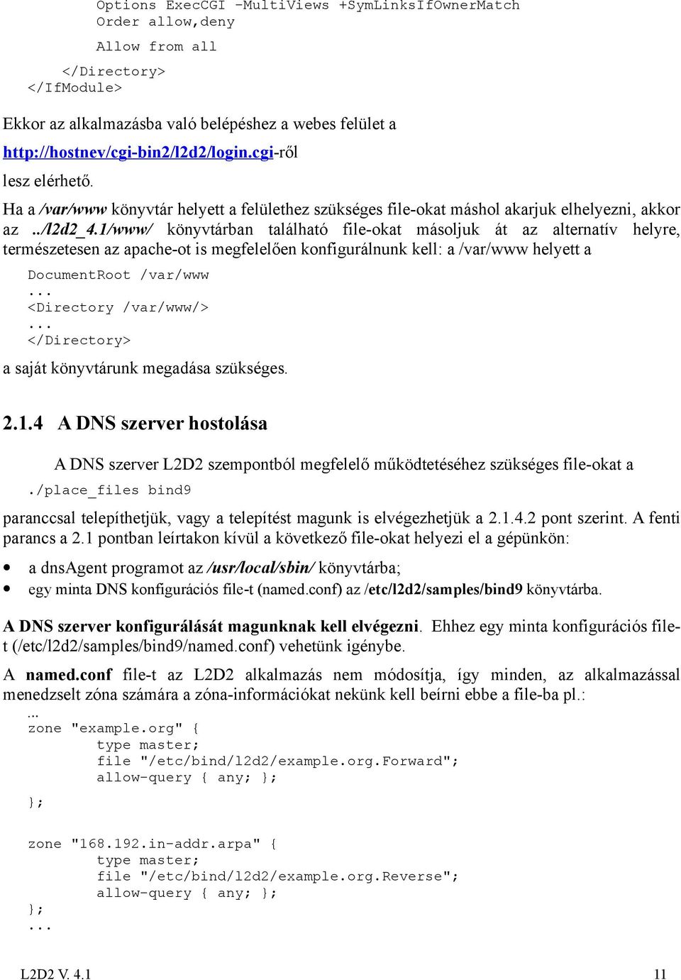 1/www/ könyvtárban található file-okat másoljuk át az alternatív helyre, természetesen az apache-ot is megfelelően konfigurálnunk kell: a /var/www helyett a DocumentRoot /var/www <Directory