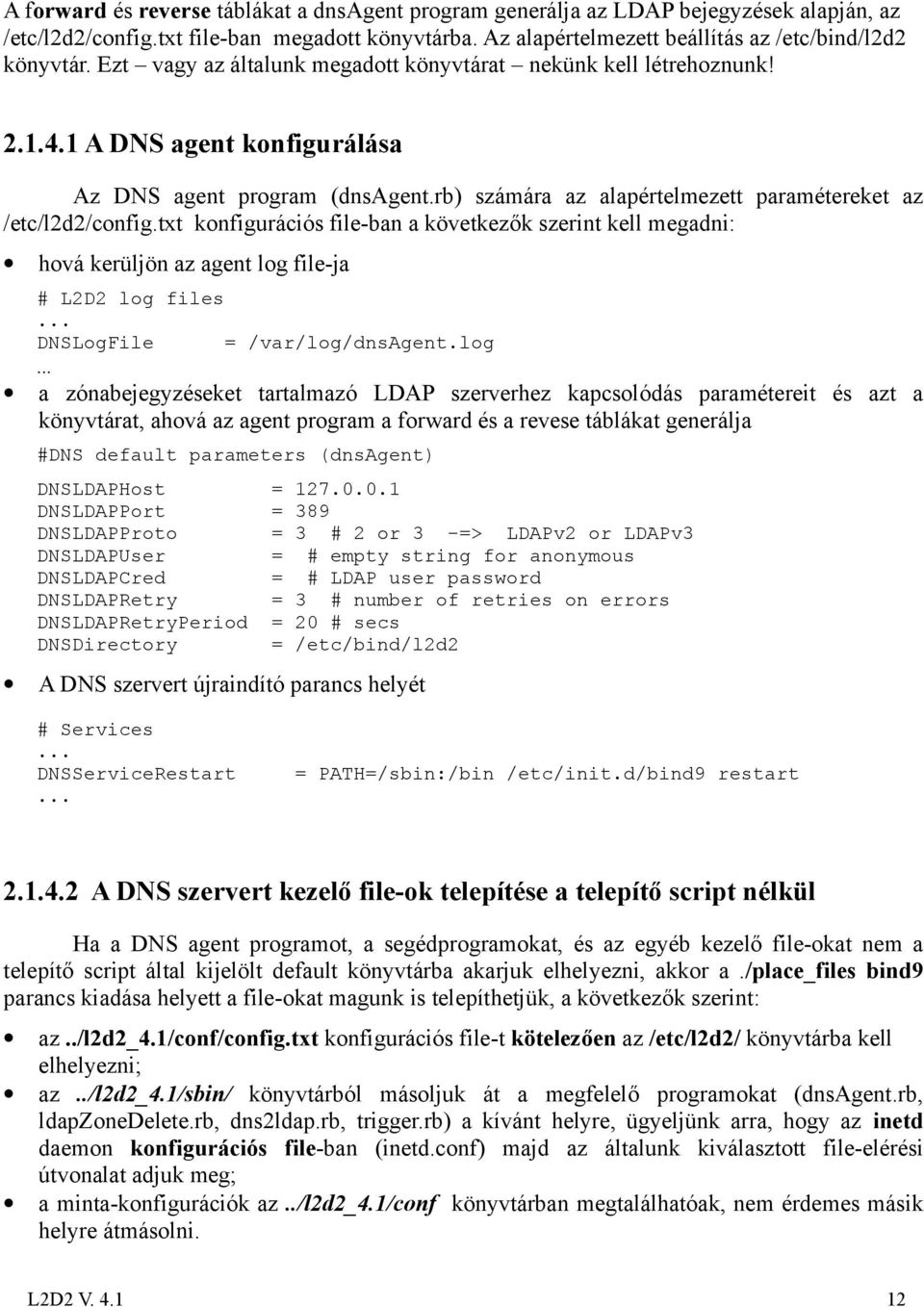 txt konfigurációs file-ban a következők szerint kell megadni: hová kerüljön az agent log file-ja # L2D2 log files DNSLogFile = /var/log/dnsagent.