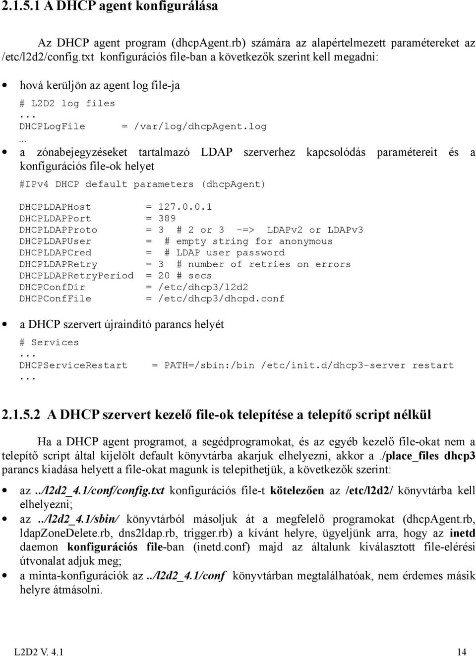 log a zónabejegyzéseket tartalmazó LDAP szerverhez kapcsolódás paramétereit és a konfigurációs file-ok helyet #IPv4 DHCP default parameters (dhcpagent) DHCPLDAPHost = 127.0.