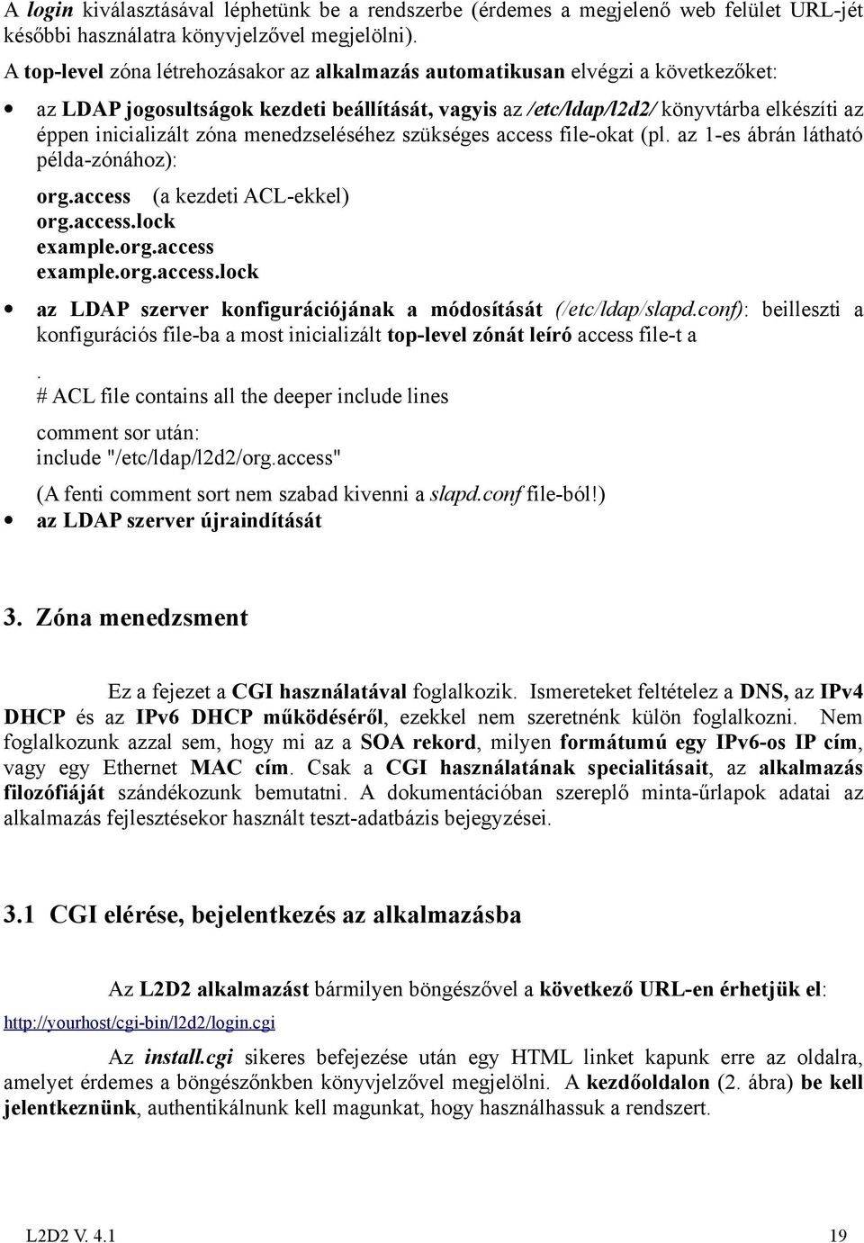 zóna menedzseléséhez szükséges access file-okat (pl. az 1-es ábrán látható példa-zónához): org.access (a kezdeti ACL-ekkel) org.access.lock example.org.access example.org.access.lock az LDAP szerver konfigurációjának a módosítását (/etc/ldap/slapd.