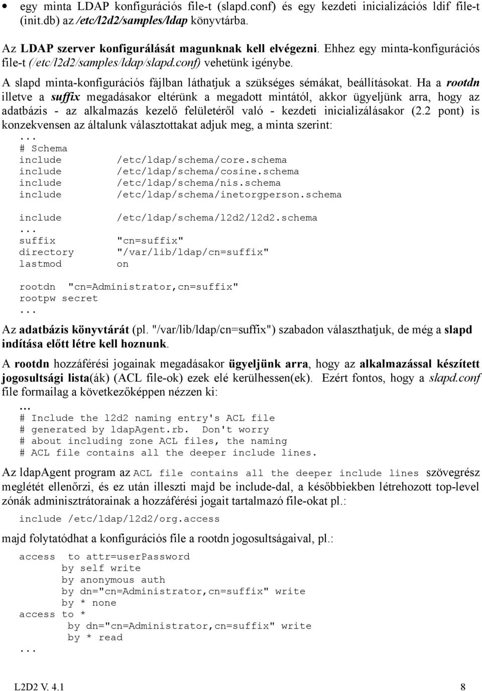 Ha a rootdn illetve a suffix megadásakor eltérünk a megadott mintától, akkor ügyeljünk arra, hogy az adatbázis - az alkalmazás kezelő felületéről való - kezdeti inicializálásakor (2.