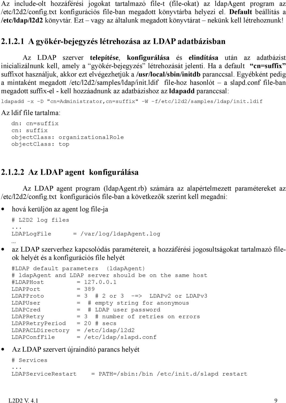 2 könyvtár. Ezt vagy az általunk megadott könyvtárat nekünk kell létrehoznunk! 2.1.2.1 A gyökér-bejegyzés létrehozása az LDAP adatbázisban Az LDAP szerver telepítése, konfigurálása és elindítása után az adatbázist inicializálnunk kell, amely a gyökér-bejegyzés létrehozását jelenti.