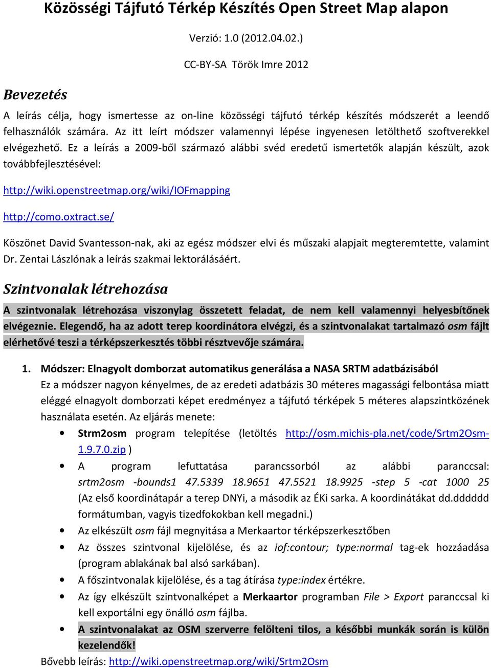 Az itt leírt módszer valamennyi lépése ingyenesen letölthető szoftverekkel elvégezhető.