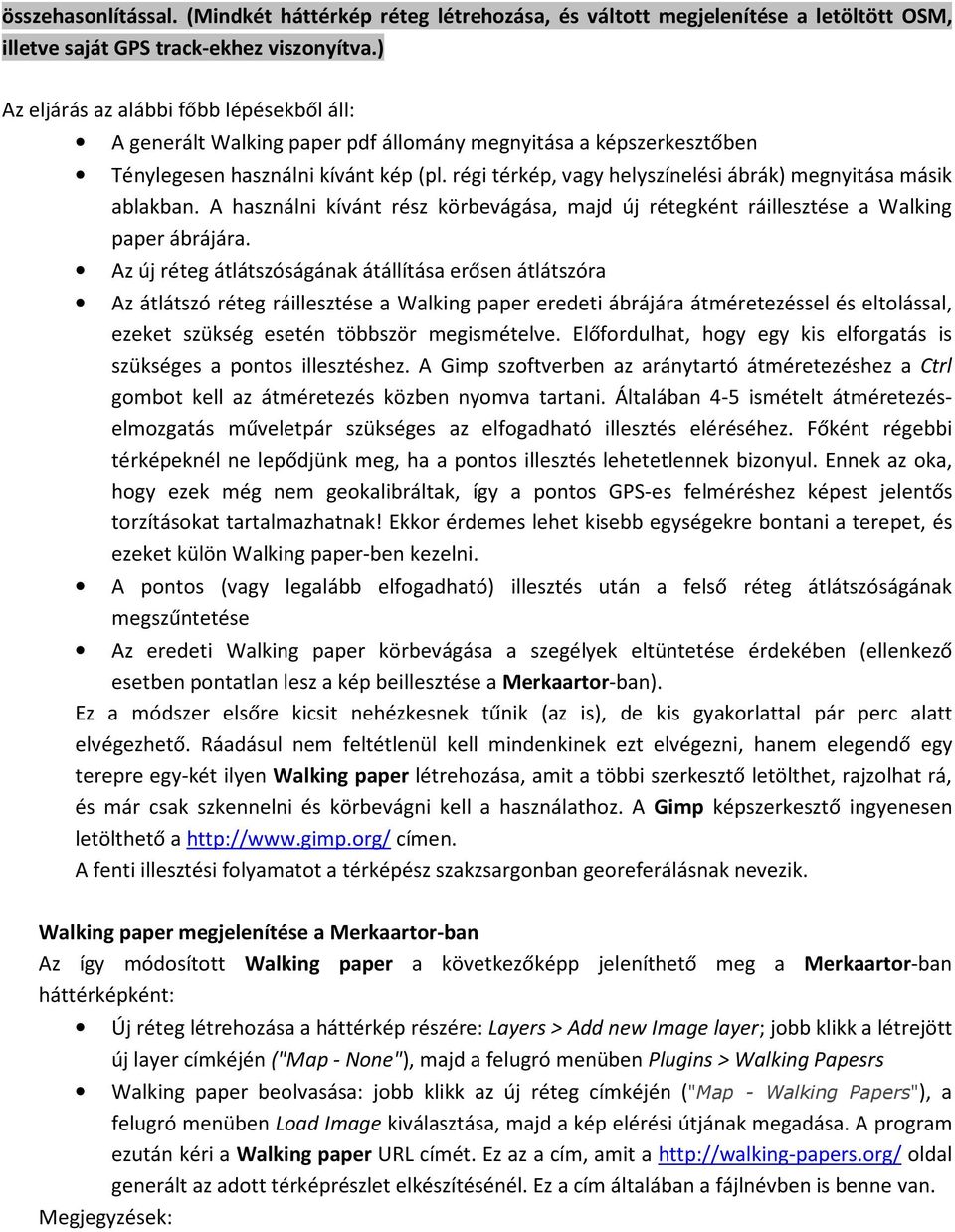 régi térkép, vagy helyszínelési ábrák) megnyitása másik ablakban. A használni kívánt rész körbevágása, majd új rétegként ráillesztése a Walking paper ábrájára.