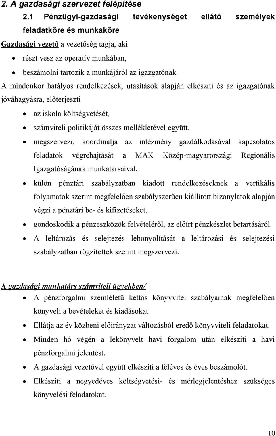 A mindenkor hatályos rendelkezések, utasítások alapján elkészíti és az igazgatónak jóváhagyásra, előterjeszti az iskola költségvetését, számviteli politikáját összes mellékletével együtt.