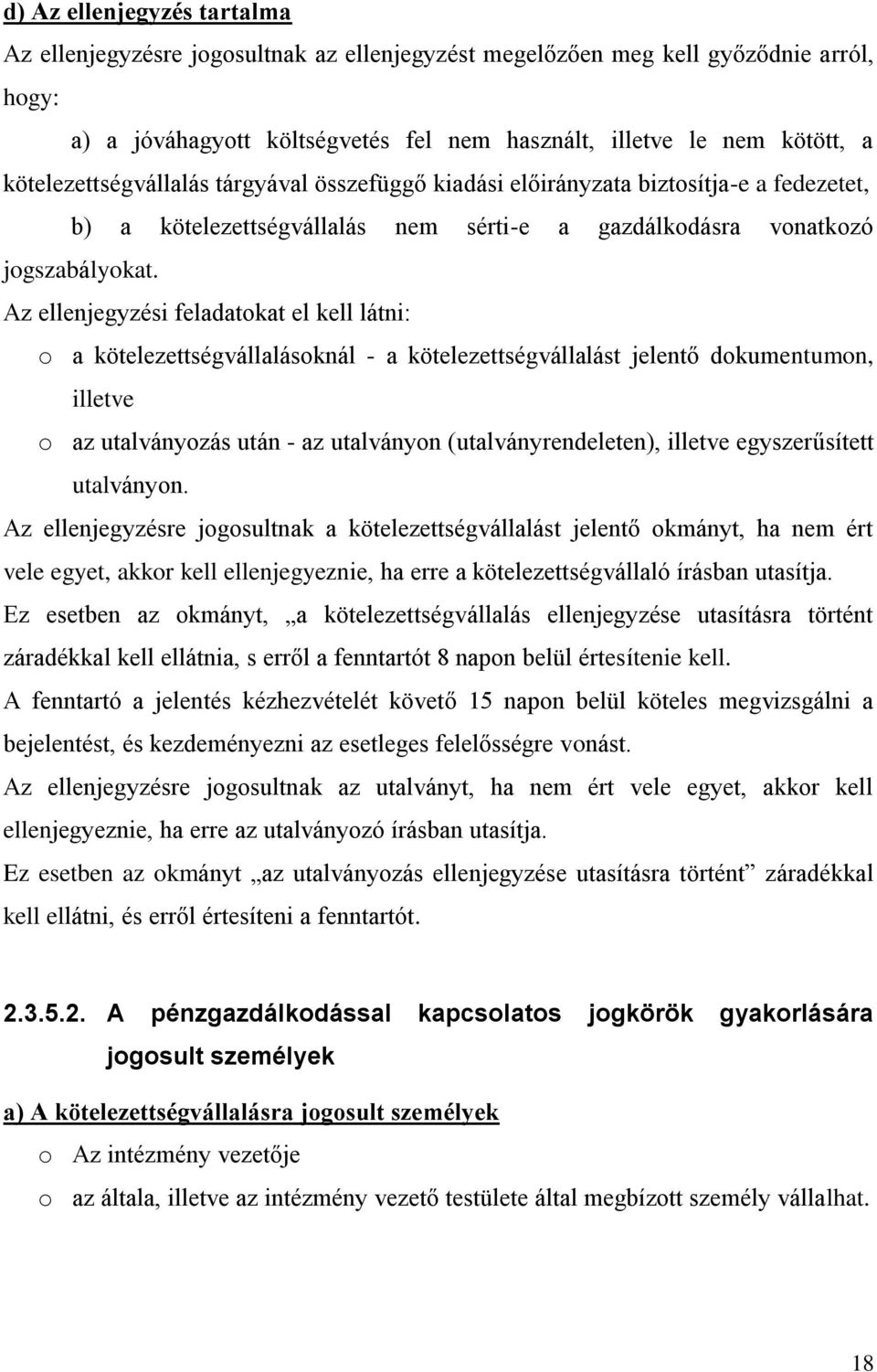 Az ellenjegyzési feladatokat el kell látni: o a kötelezettségvállalásoknál - a kötelezettségvállalást jelentő dokumentumon, illetve o az utalványozás után - az utalványon (utalványrendeleten),