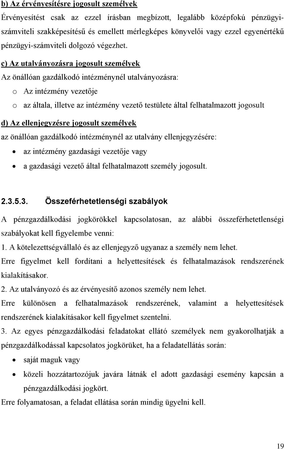 c) Az utalványozásra jogosult személyek Az önállóan gazdálkodó intézménynél utalványozásra: o Az intézmény vezetője o az általa, illetve az intézmény vezető testülete által felhatalmazott jogosult d)