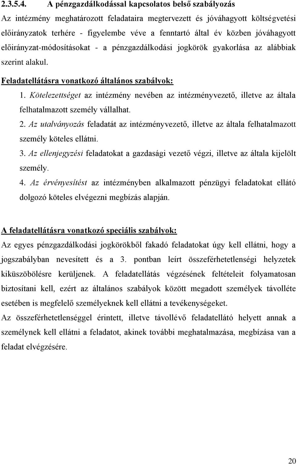 jóváhagyott előirányzat-módosításokat - a pénzgazdálkodási jogkörök gyakorlása az alábbiak szerint alakul. Feladatellátásra vonatkozó általános szabályok: 1.