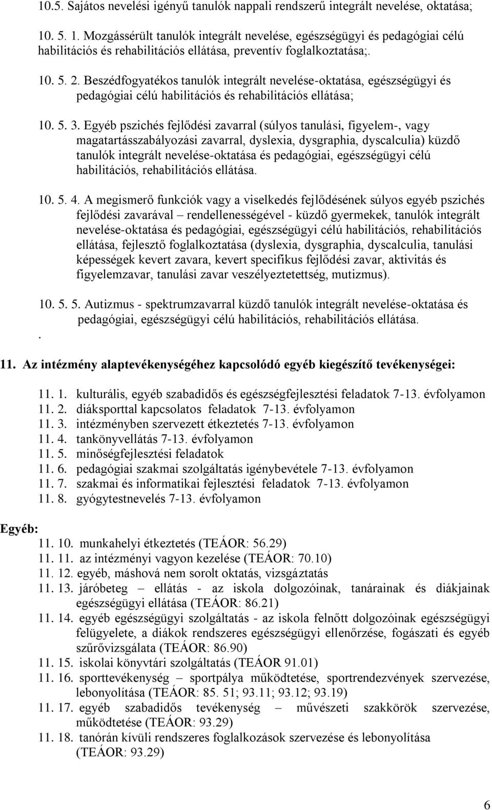 Beszédfogyatékos tanulók integrált nevelése-oktatása, egészségügyi és pedagógiai célú habilitációs és rehabilitációs ellátása; 10. 5. 3.