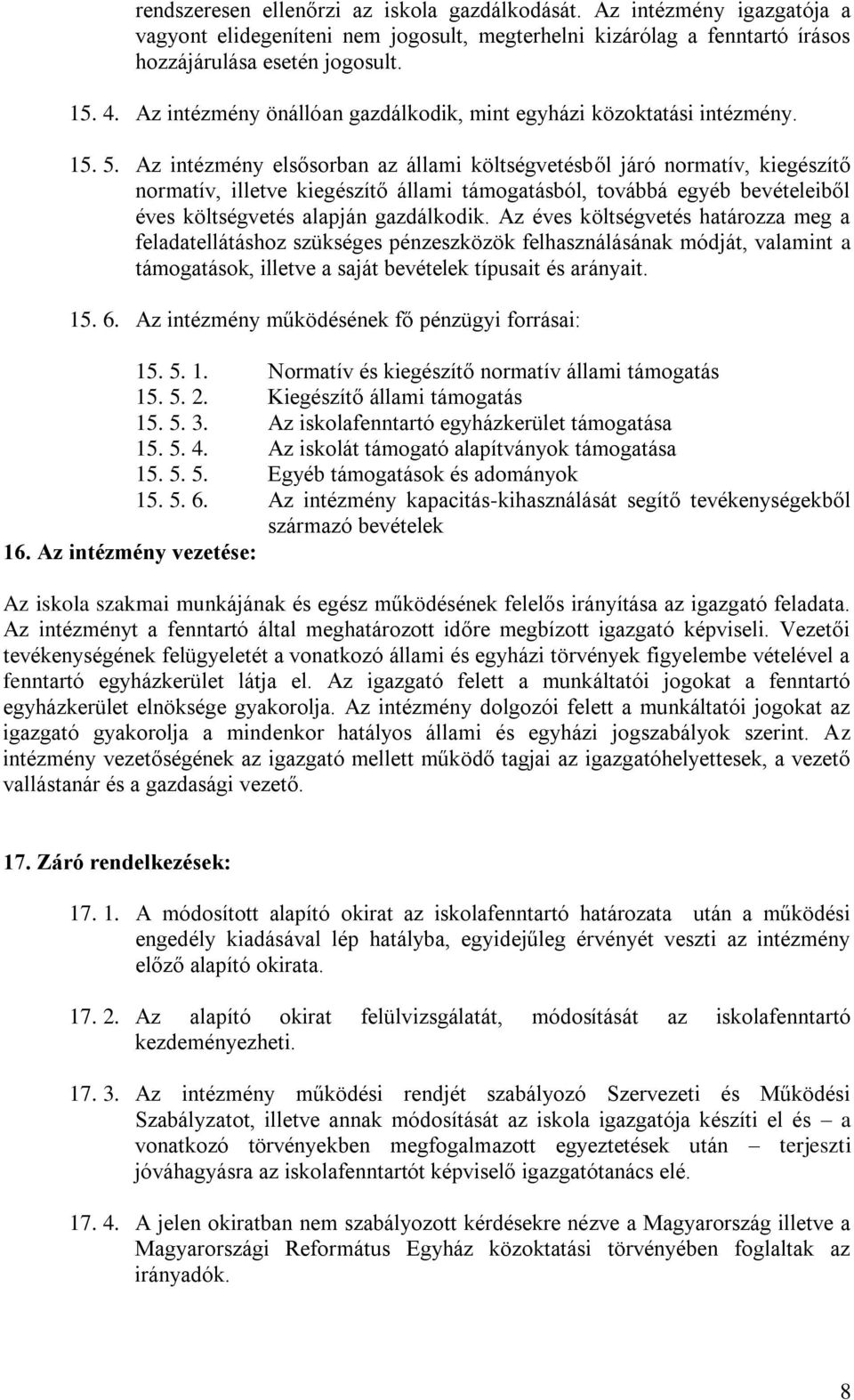 Az intézmény elsősorban az állami költségvetésből járó normatív, kiegészítő normatív, illetve kiegészítő állami támogatásból, továbbá egyéb bevételeiből éves költségvetés alapján gazdálkodik.