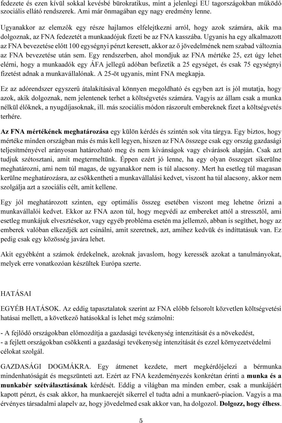 Ugyanis ha egy alkalmazott az FNA bevezetése előtt 100 egységnyi pénzt keresett, akkor az ő jövedelmének nem szabad változnia az FNA bevezetése után sem.