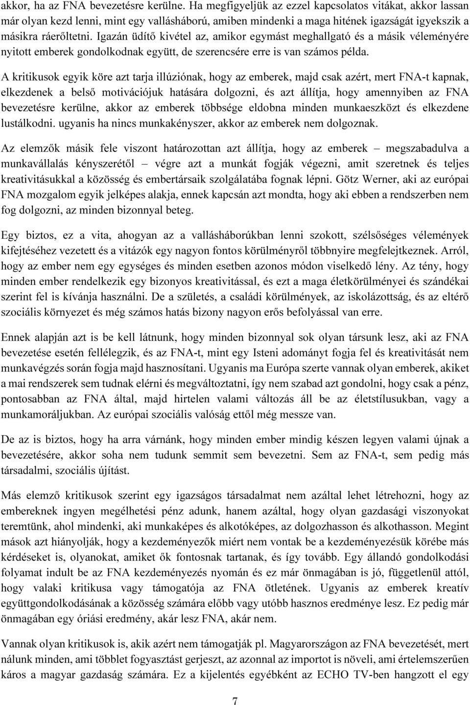 Igazán üdítő kivétel az, amikor egymást meghallgató és a másik véleményére nyitott emberek gondolkodnak együtt, de szerencsére erre is van számos példa.