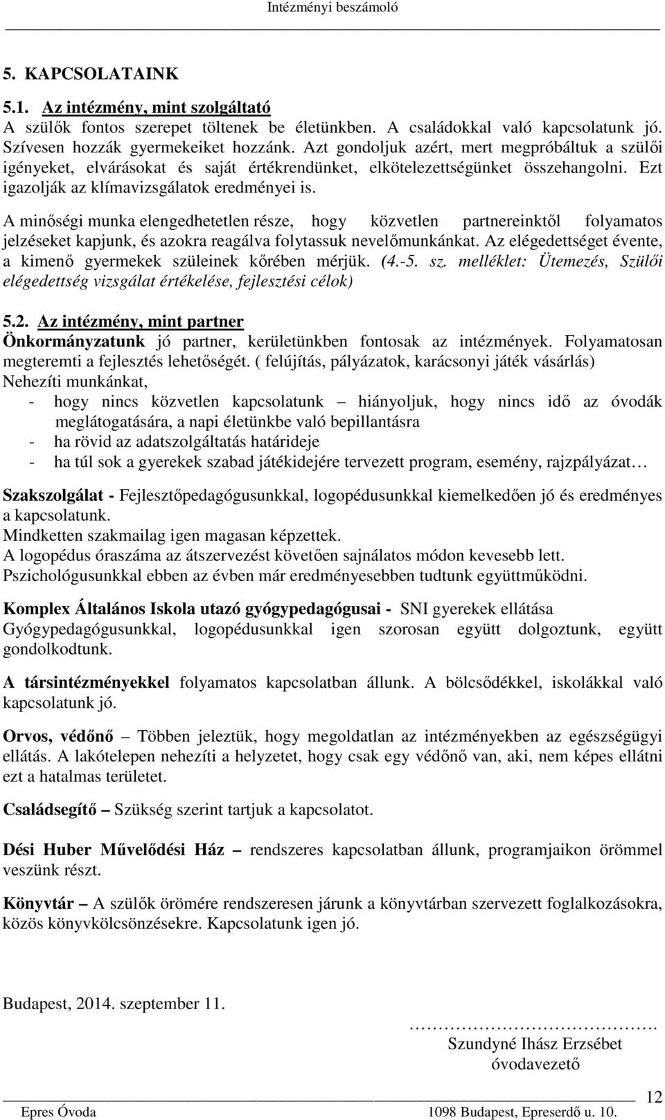 A minőségi munka elengedhetetlen része, hogy közvetlen partnereinktől folyamatos jelzéseket kapjunk, és azokra reagálva folytassuk nevelőmunkánkat.