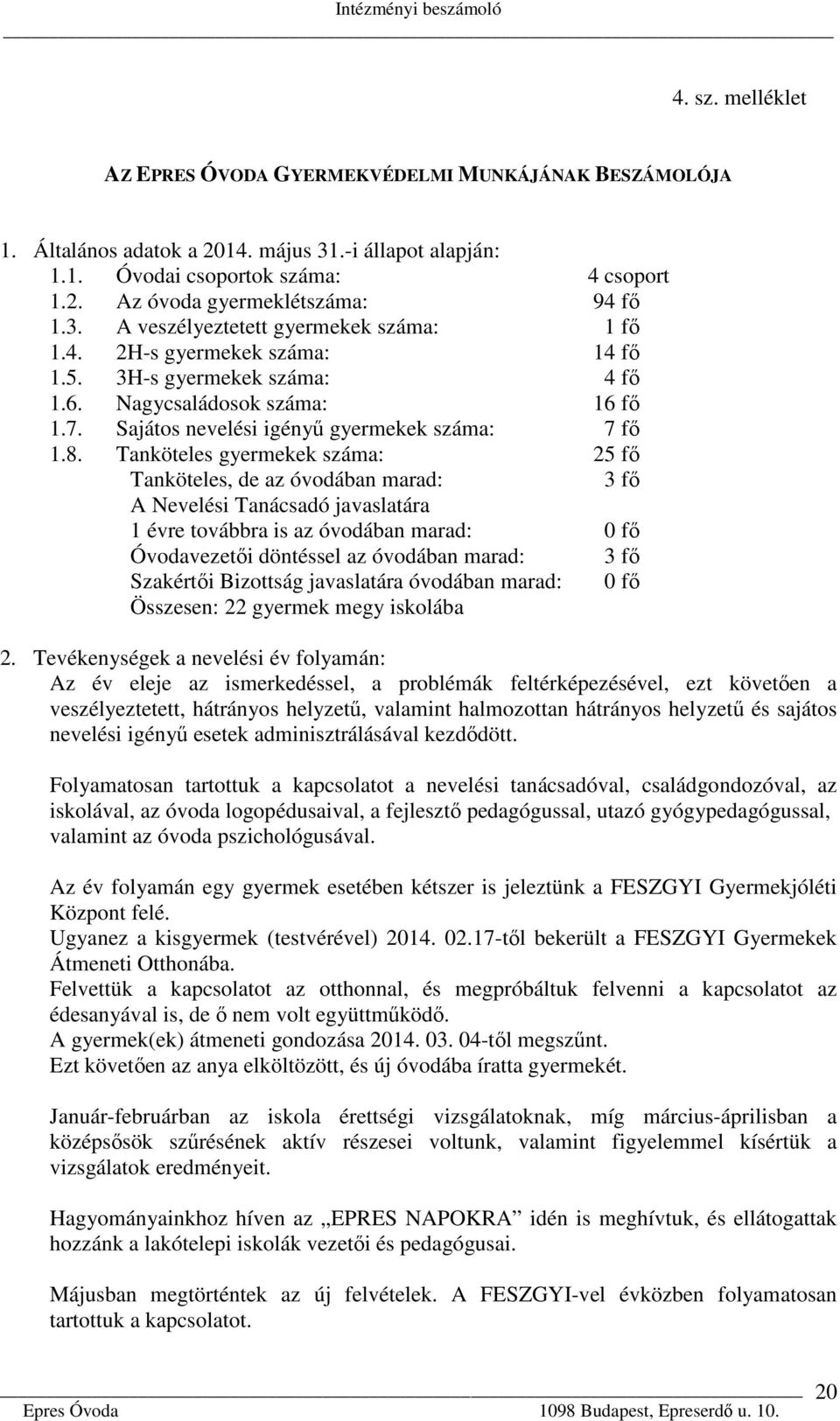 Tanköteles gyermekek száma: 25 fő Tanköteles, de az óvodában marad: 3 fő A Nevelési Tanácsadó javaslatára 1 évre továbbra is az óvodában marad: 0 fő Óvodavezetői döntéssel az óvodában marad: 3 fő