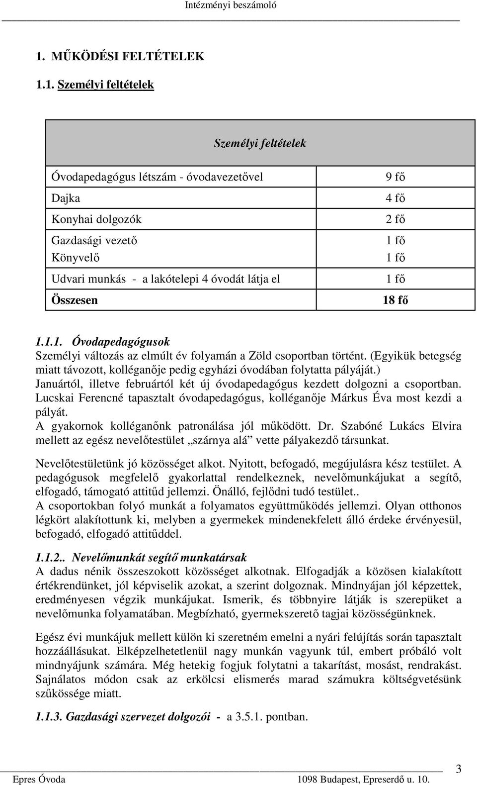 (Egyikük betegség miatt távozott, kolléganője pedig egyházi óvodában folytatta pályáját.) Januártól, illetve februártól két új óvodapedagógus kezdett dolgozni a csoportban.