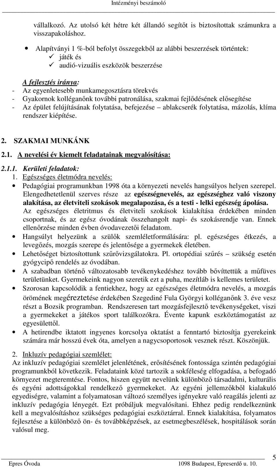 kolléganőnk további patronálása, szakmai fejlődésének elősegítése - Az épület felújításának folytatása, befejezése ablakcserék folytatása, mázolás, klíma rendszer kiépítése. 2. SZAKMAI MUNKÁNK 2.1.