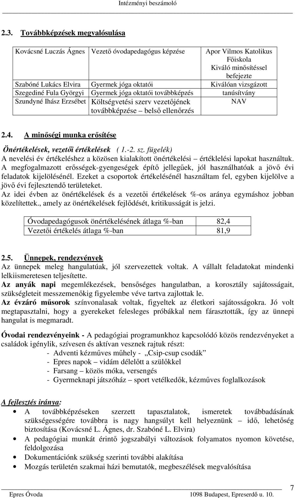 A minőségi munka erősítése Önértékelések, vezetői értékelések ( 1.-2. sz. fügelék) A nevelési év értékeléshez a közösen kialakított önértékelési értéklelési lapokat használtuk.