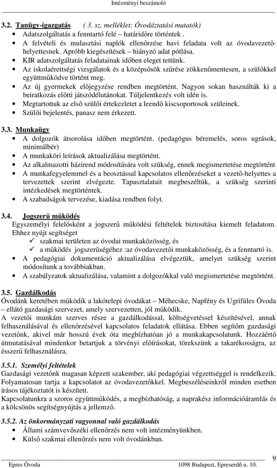 Az iskolaérettségi vizsgálatok és a középsősök szűrése zökkenőmentesen, a szülőkkel együttműködve történt meg. Az új gyermekek előjegyzése rendben megtörtént.