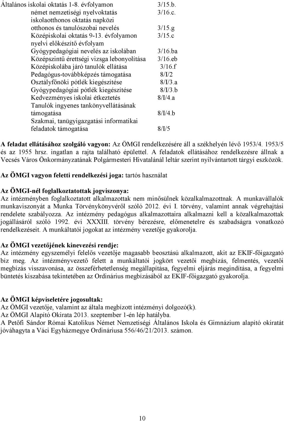 Osztályfınöki pótlék kiegészítése Gyógypedagógiai pótlék kiegészítése Kedvezményes iskolai étkeztetés Tanulók ingyenes tankönyvellátásának támogatása Szakmai, tanügyigazgatási informatikai feladatok