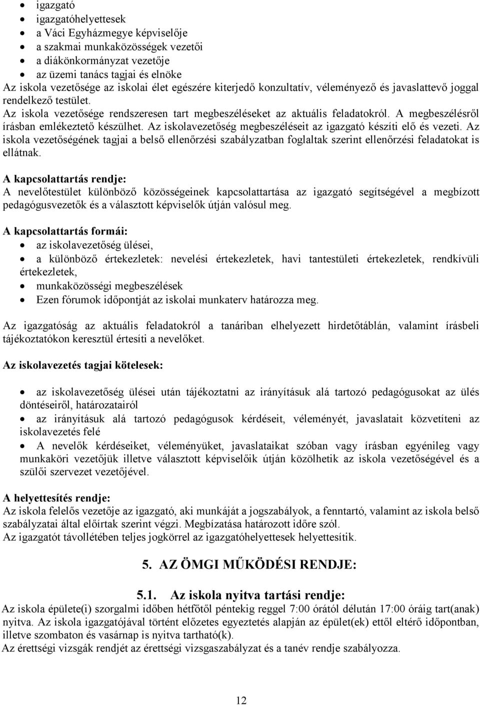 A megbeszélésrıl írásban emlékeztetı készülhet. Az iskolavezetıség megbeszéléseit az igazgató készíti elı és vezeti.