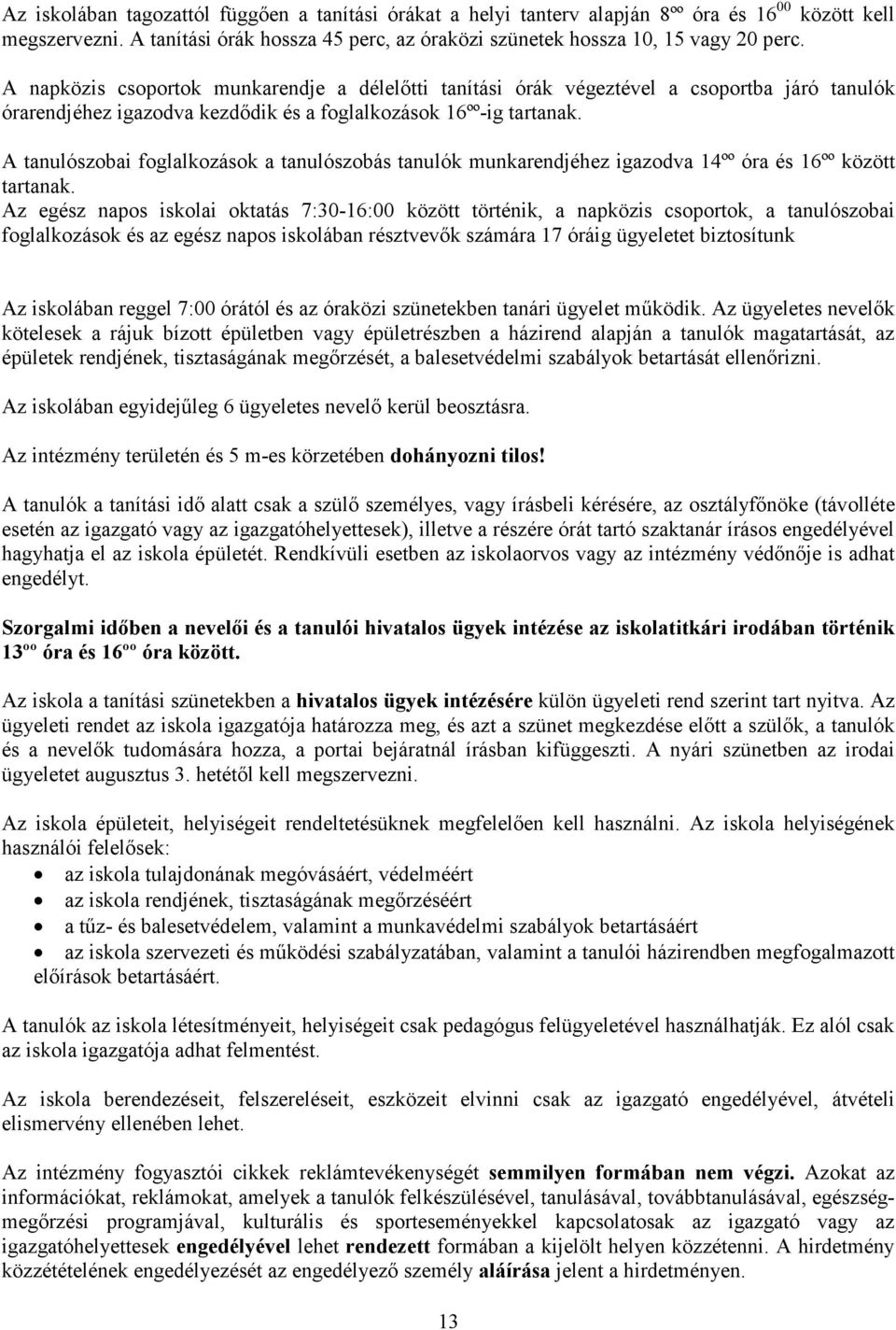 A tanulószobai foglalkozások a tanulószobás tanulók munkarendjéhez igazodva 14ºº óra és 16ºº között tartanak.