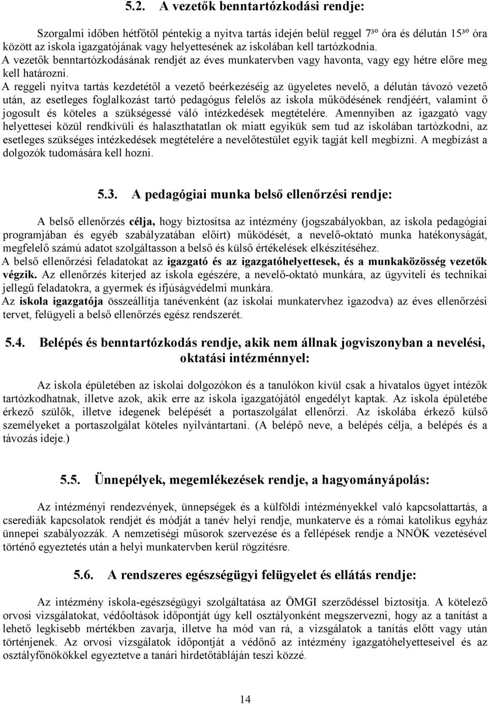 A reggeli nyitva tartás kezdetétıl a vezetı beérkezéséig az ügyeletes nevelı, a délután távozó vezetı után, az esetleges foglalkozást tartó pedagógus felelıs az iskola mőködésének rendjéért, valamint