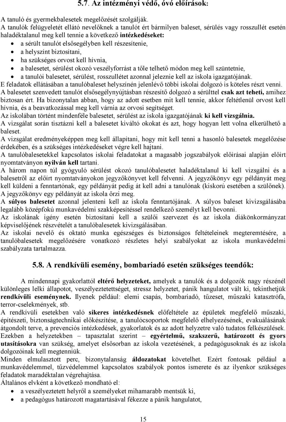 részesítenie, a helyszínt biztosítani, ha szükséges orvost kell hívnia, a balesetet, sérülést okozó veszélyforrást a tıle telhetı módon meg kell szüntetnie, a tanulói balesetet, sérülést,