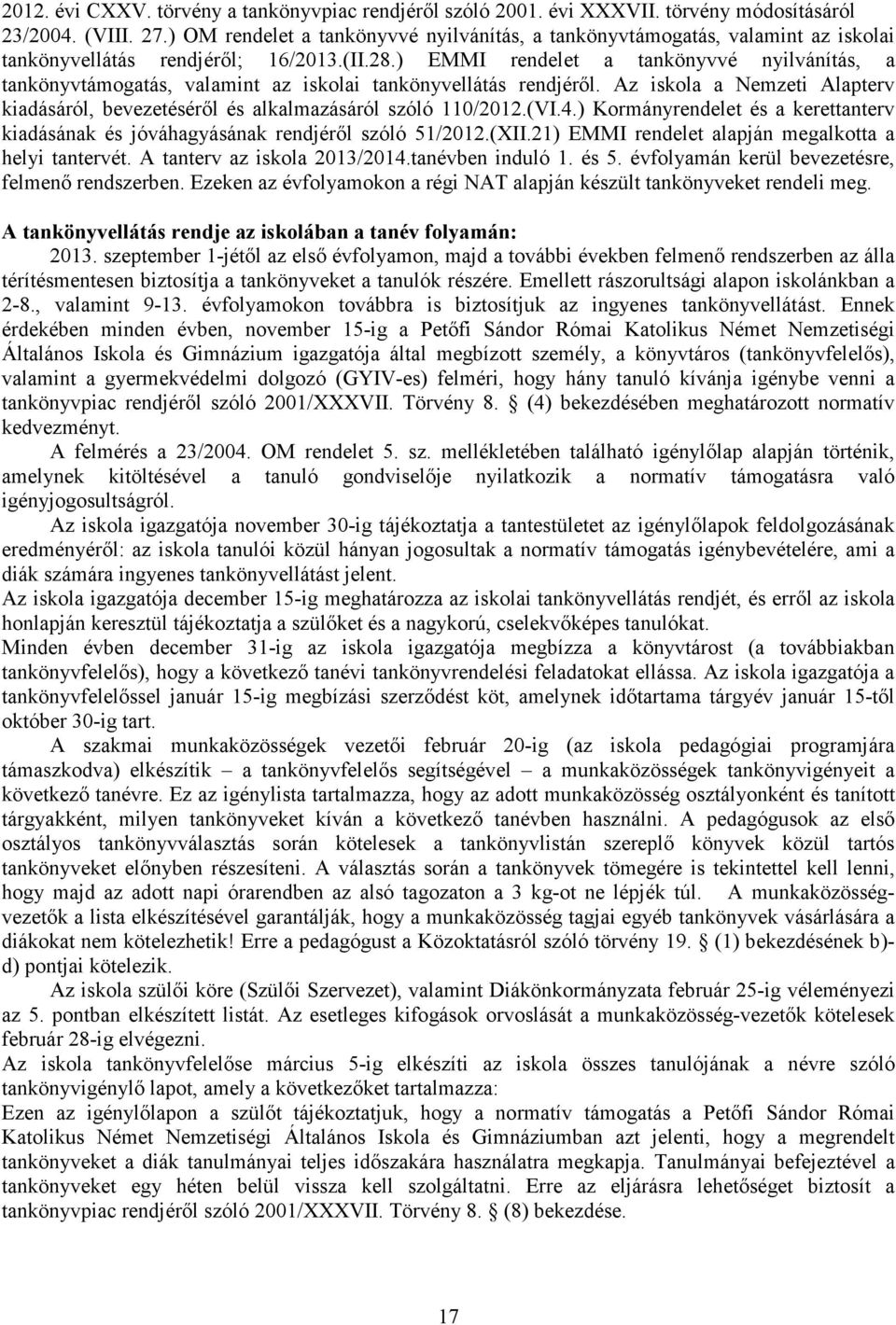 ) EMMI rendelet a tankönyvvé nyilvánítás, a tankönyvtámogatás, valamint az iskolai tankönyvellátás rendjérıl. Az iskola a Nemzeti Alapterv kiadásáról, bevezetésérıl és alkalmazásáról szóló 110/2012.