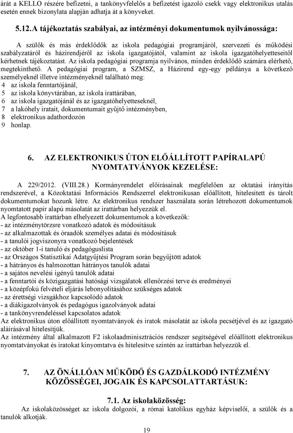 igazgatójától, valamint az iskola igazgatóhelyetteseitıl kérhetnek tájékoztatást. Az iskola pedagógiai programja nyilvános, minden érdeklıdı számára elérhetı, megtekinthetı.