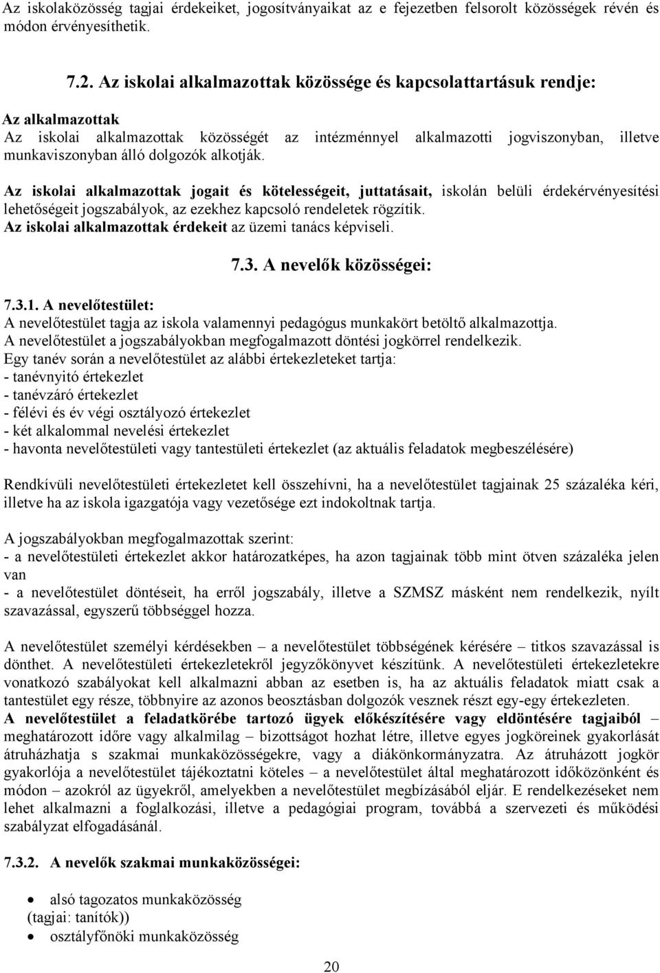 alkotják. Az iskolai alkalmazottak jogait és kötelességeit, juttatásait, iskolán belüli érdekérvényesítési lehetıségeit jogszabályok, az ezekhez kapcsoló rendeletek rögzítik.