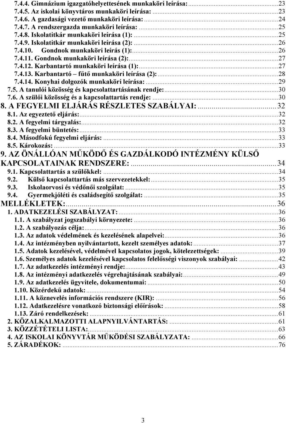 Karbantartó munkaköri leírása (1):...27 7.4.13. Karbantartó főtı munkaköri leírása (2):...28 7.4.14. Konyhai dolgozók munkaköri leírása:...29 7.5. A tanulói közösség és kapcsolattartásának rendje:.