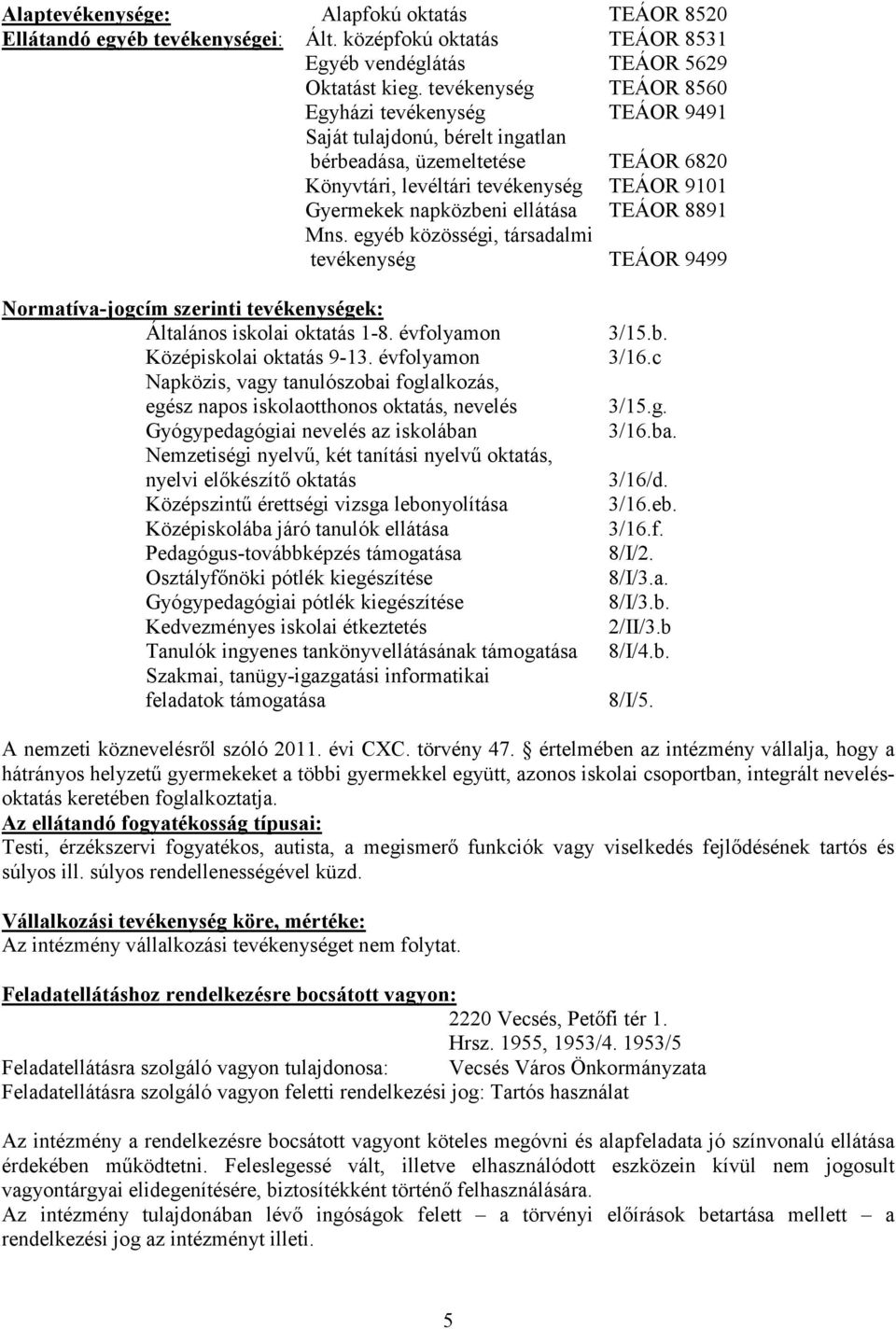 TEÁOR 8891 Mns. egyéb közösségi, társadalmi tevékenység TEÁOR 9499 Normatíva-jogcím szerinti tevékenységek: Általános iskolai oktatás 1-8. évfolyamon Középiskolai oktatás 9-13.