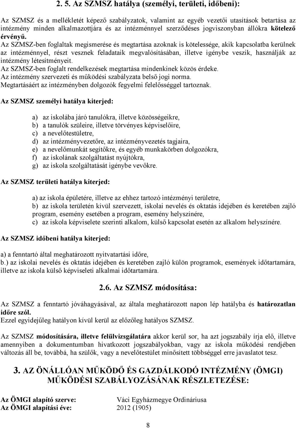 Az SZMSZ-ben foglaltak megismerése és megtartása azoknak is kötelessége, akik kapcsolatba kerülnek az intézménnyel, részt vesznek feladataik megvalósításában, illetve igénybe veszik, használják az